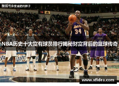NBA历史十大富有球员排行揭秘财富背后的篮球传奇