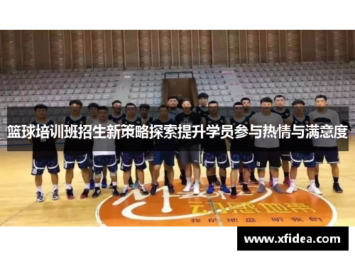 篮球培训班招生新策略探索提升学员参与热情与满意度