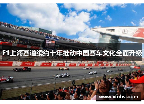 F1上海赛道续约十年推动中国赛车文化全面升级