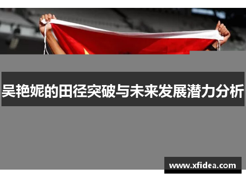 吴艳妮的田径突破与未来发展潜力分析