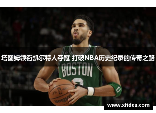 塔图姆领衔凯尔特人夺冠 打破NBA历史纪录的传奇之路