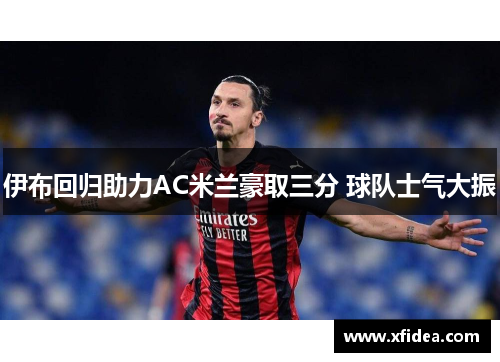 伊布回归助力AC米兰豪取三分 球队士气大振