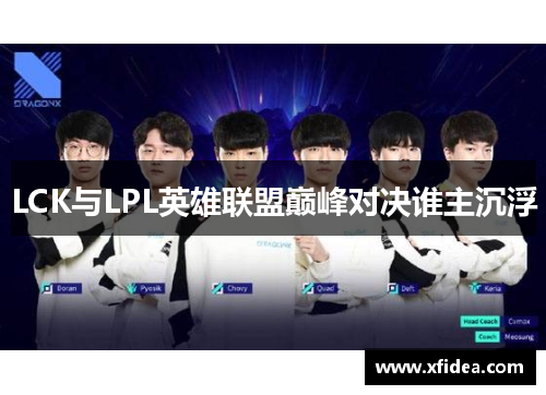LCK与LPL英雄联盟巅峰对决谁主沉浮
