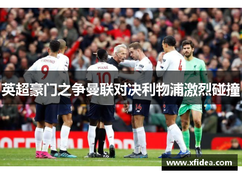英超豪门之争曼联对决利物浦激烈碰撞