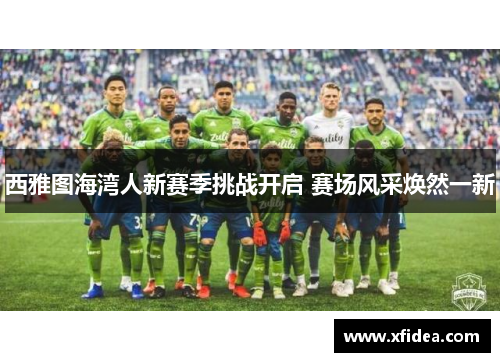西雅图海湾人新赛季挑战开启 赛场风采焕然一新