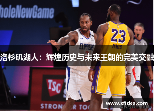 洛杉矶湖人：辉煌历史与未来王朝的完美交融