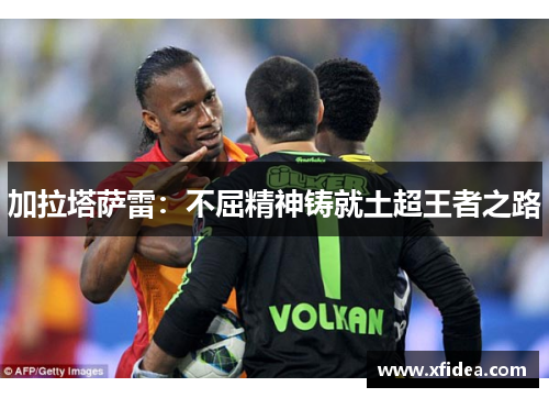 加拉塔萨雷：不屈精神铸就土超王者之路