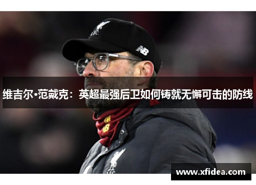 维吉尔·范戴克：英超最强后卫如何铸就无懈可击的防线