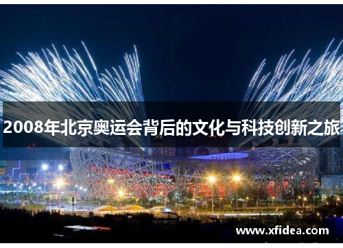 2008年北京奥运会背后的文化与科技创新之旅