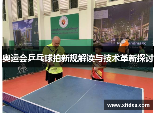 奥运会乒乓球拍新规解读与技术革新探讨